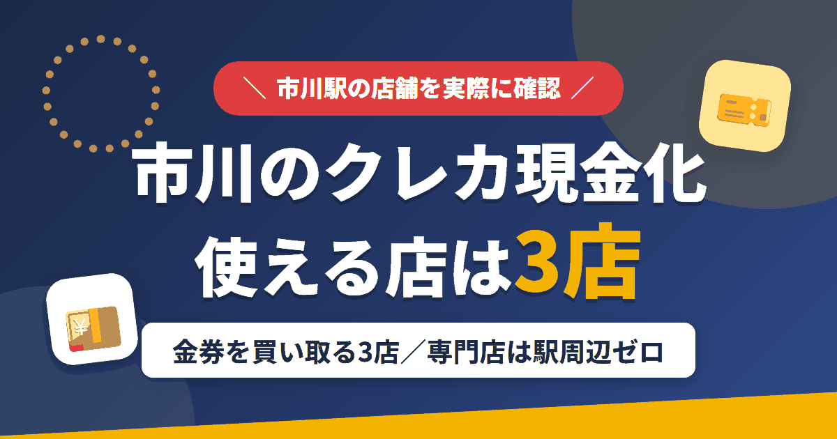 市川のクレジットカード現金化で使える店舗は金券を買い取る3店。来店型の現金化専門店はないとまとめたアイキャッチ