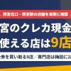 西宮のクレジットカード現金化で使える店舗は金券を買い取る9店。来店型の現金化専門店は梅田に2店あるとまとめたアイキャッチ