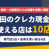 梅田のクレジットカード現金化で使える店舗は、現金化専門店のアクションとアリスの2店と、金券を買い取る8店の計10店とまとめたアイキャッチ