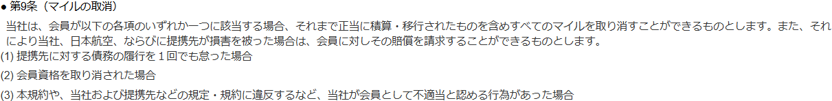 JALカードショッピングマイル規約 第9条。債務の履行を1回でも怠った場合、会員資格を取り消された場合などに、それまで正当に積算・移行されたものを含めすべてのマイルを取り消すことができると定めている