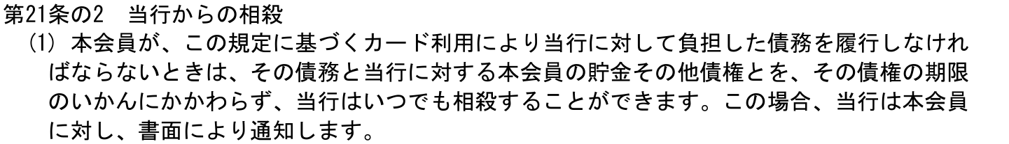 会員規定 第21条の2。カード利用による債務と本会員の貯金その他債権とを、その債権の期限のいかんにかかわらず、ゆうちょ銀行はいつでも相殺でき、書面で通知すると定めている