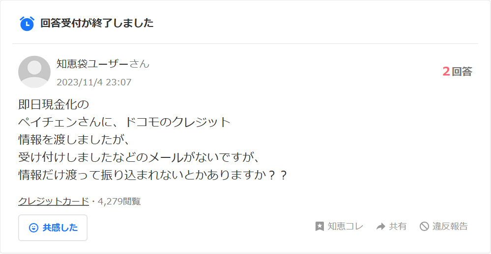 Yahoo!知恵袋のペイチェンについての質問。即日現金化のペイチェンにドコモのクレジット情報を渡したが受け付けしましたなどのメールがない、情報だけ渡って振り込まれないとかありますかという相談(2回答・4,279閲覧)