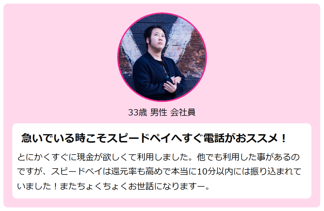 スピードペイ公式サイトのお客様の声。33歳男性会社員、還元率も高めで本当に10分以内には振り込まれていたという内容(自社掲載)