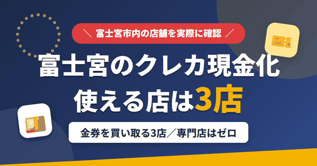 富士宮のクレジットカード現金化で使える店舗は金券を買い取る3店。来店型の現金化専門店は富士宮にないとまとめたアイキャッチ