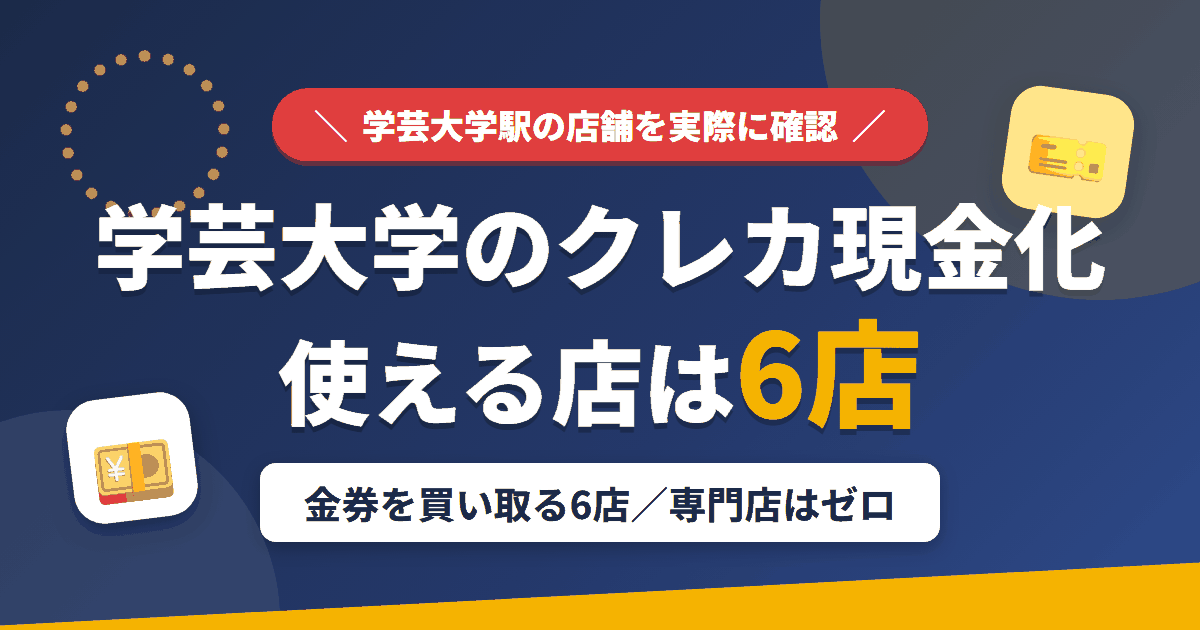 学芸大学のクレジットカード現金化で使える店舗は金券を買い取る6店。来店型の現金化専門店は学芸大学にないとまとめたアイキャッチ