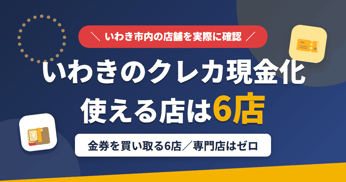いわきのクレジットカード現金化で使える店舗は金券を買い取る6店。来店型の現金化専門店はいわきにないとまとめたアイキャッチ