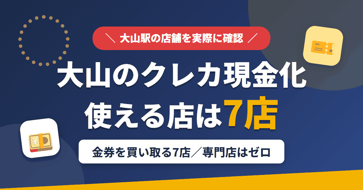 大山のクレジットカード現金化で使える店舗は金券を買い取る7店。来店型の現金化専門店は大山にないとまとめたアイキャッチ