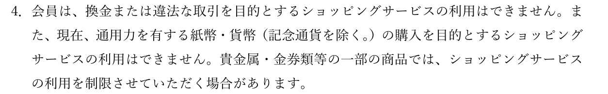 UCカード会員規約 第20条4項。換金または違法な取引を目的とするショッピングサービスの利用と、紙幣・貨幣の購入を目的とする利用はできないと定めている