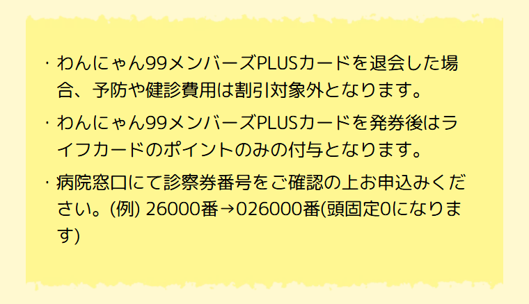 わんにゃん99メンバーズPLUSカードの公式ページ：カードを退会すると、予防や健診の費用は割引の対象外になる